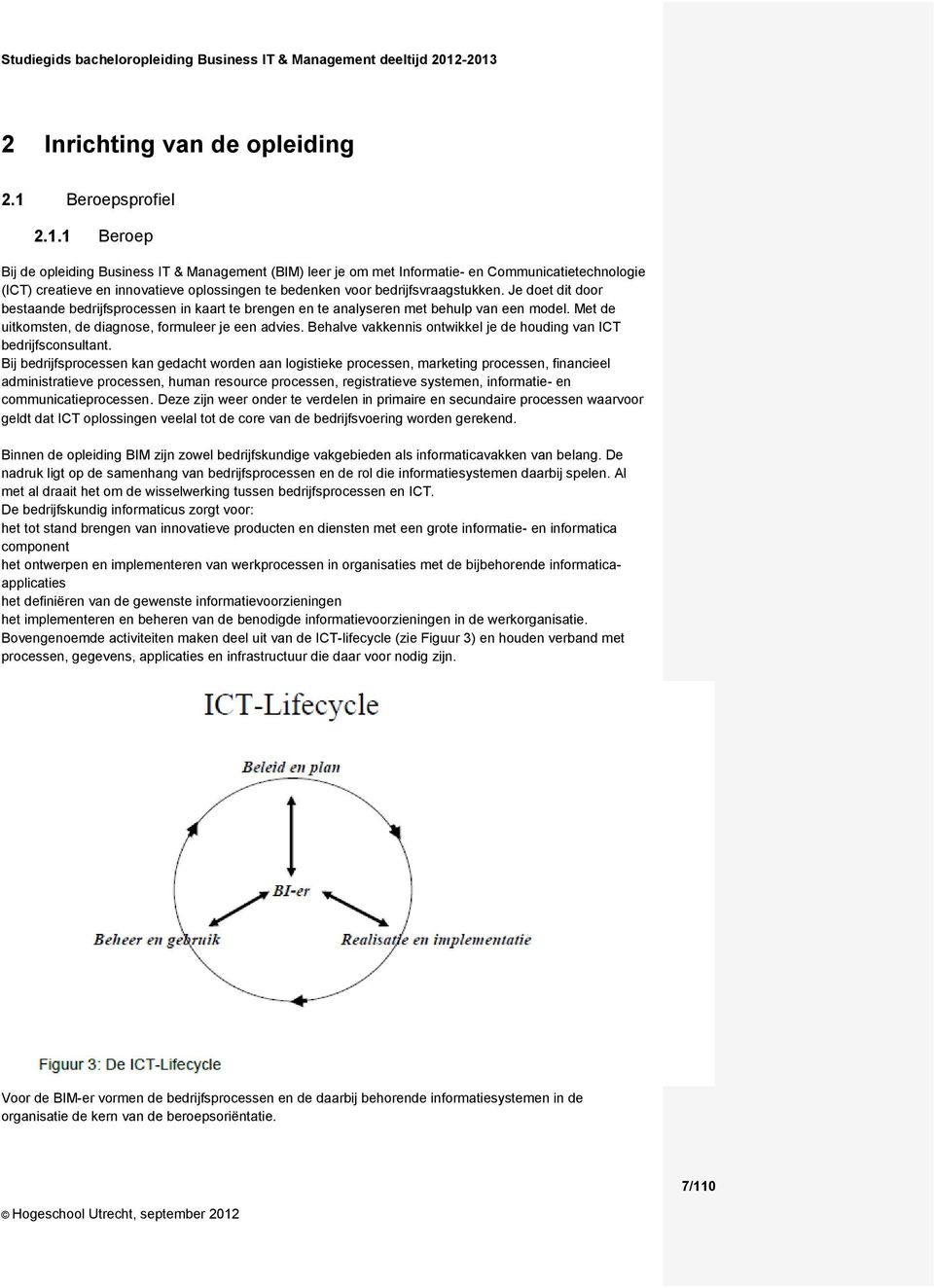 Je doet dit door bestaande bedrijfsprocessen in kaart te brengen en te analyseren met behulp van een model. Met de uitkomsten, de diagnose, formuleer je een advies.