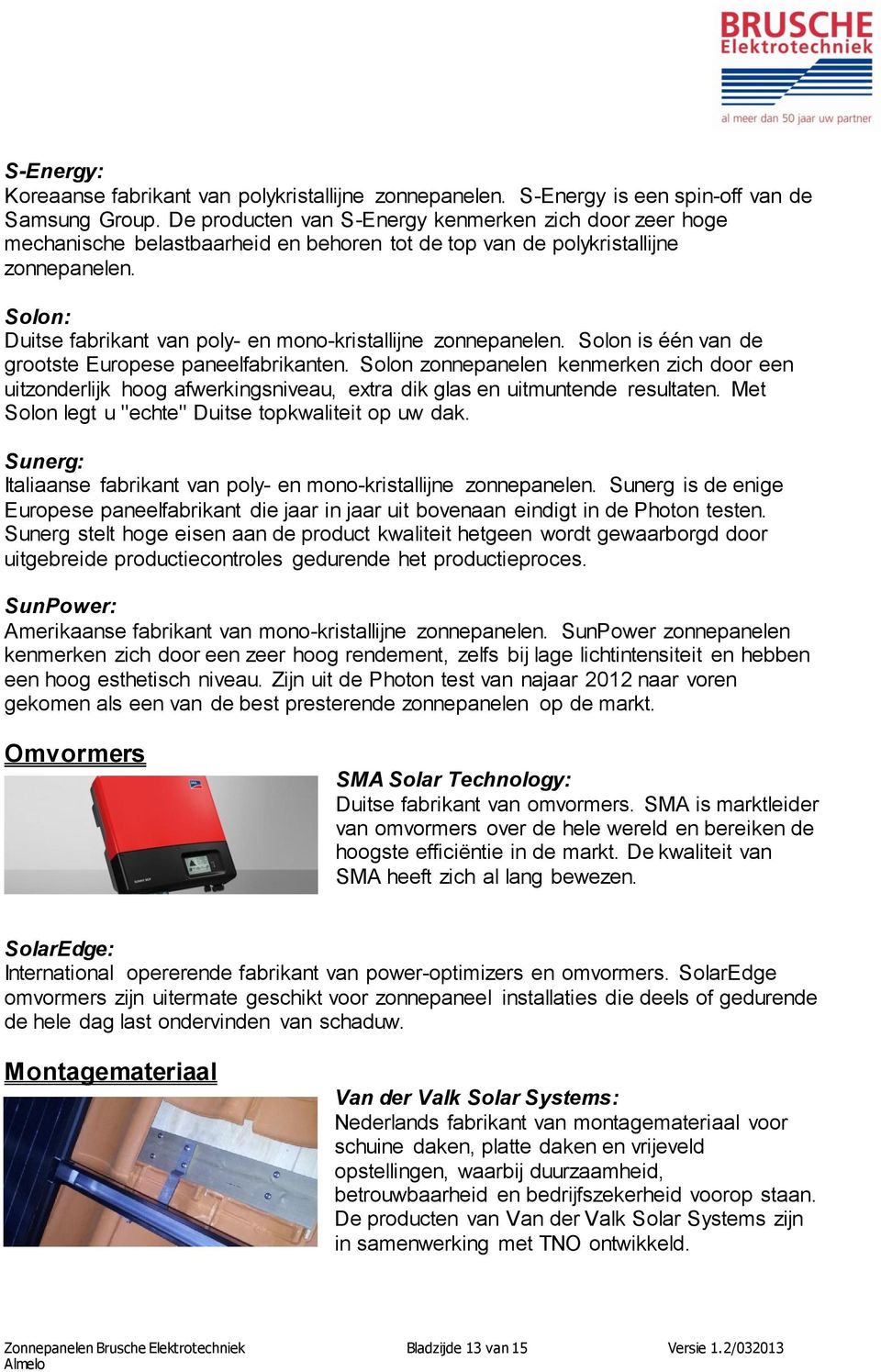 Solon: Duitse fabrikant van poly- en mono-kristallijne zonnepanelen. Solon is één van de grootste Europese paneelfabrikanten.