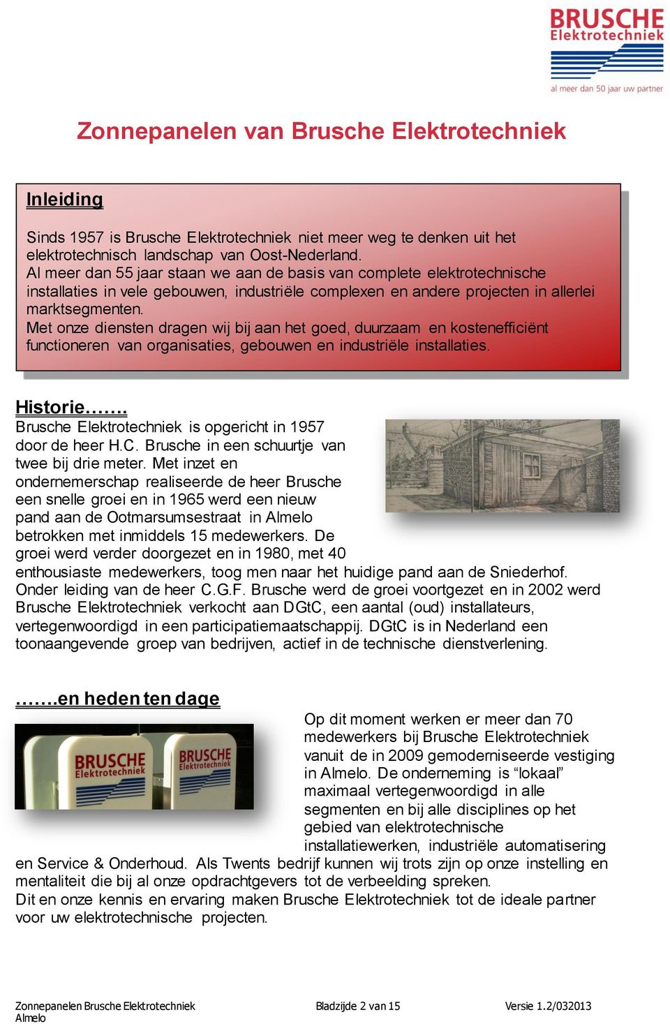 Met onze diensten dragen wij bij aan het goed, duurzaam en kostenefficiënt functioneren van organisaties, gebouwen en industriële installaties. Historie.