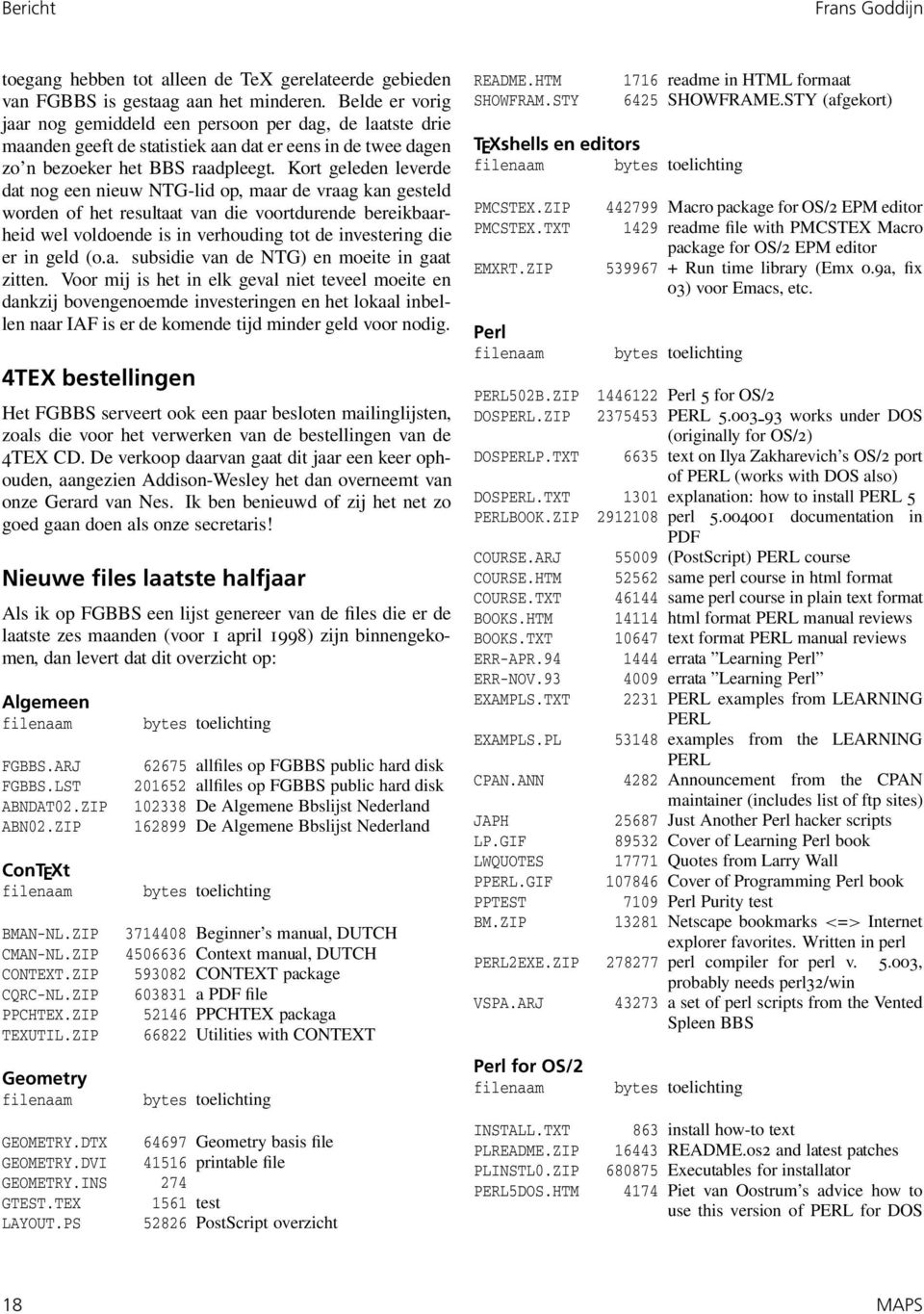 Kort geleden leverde dat nog een nieuw NTG-lid op, maar de vraag kan gesteld worden of het resultaat van die voortdurende bereikbaarheid wel voldoende is in verhouding tot de investering die er in