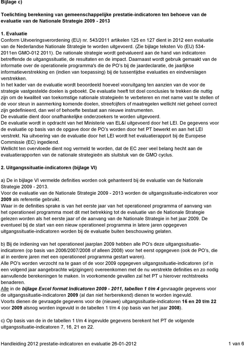 De nationale strategie wordt geëvalueerd aan de hand van indicatoren betreffende de uitgangssituatie, de resultaten en de impact.