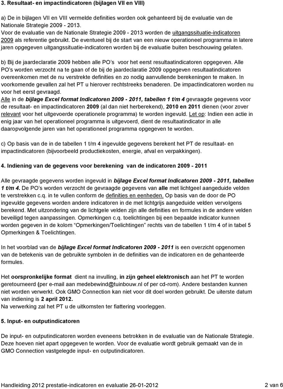 De eventueel bij de start van een nieuw operationeel programma in latere jaren opgegeven uitgangssituatie-indicatoren worden bij de evaluatie buiten beschouwing gelaten.