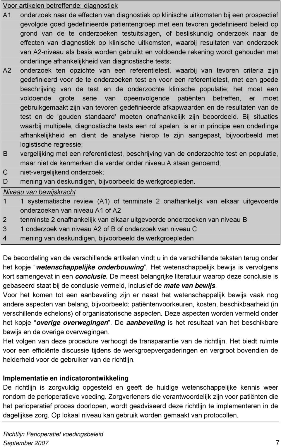 als basis worden gebruikt en voldoende rekening wordt gehouden met onderlinge afhankelijkheid van diagnostische tests; A2 onderzoek ten opzichte van een referentietest, waarbij van tevoren criteria