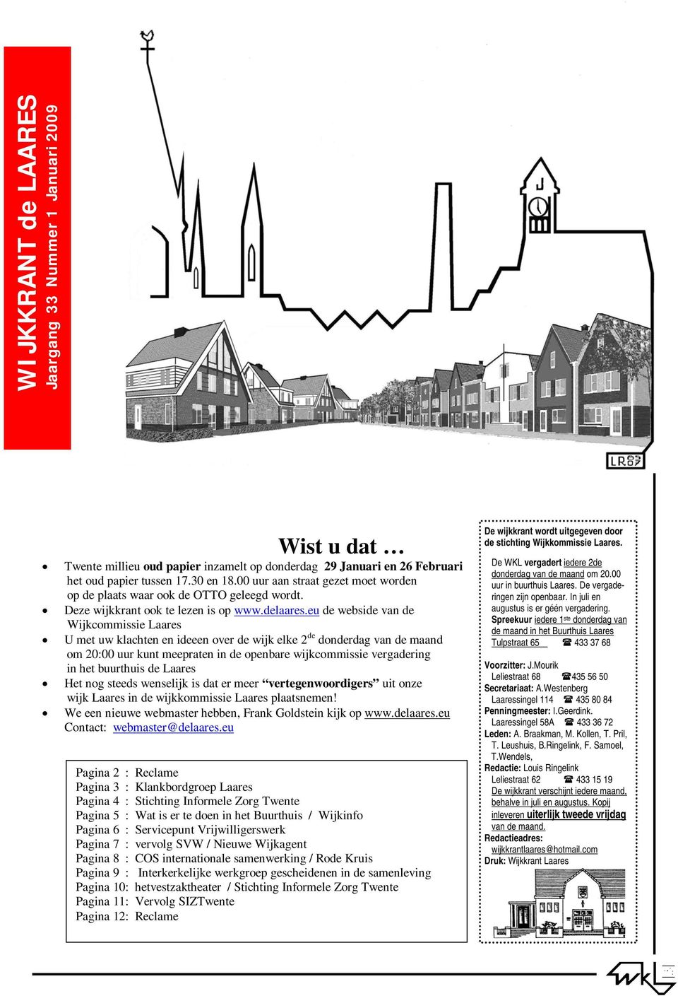 eu de webside van de Wijkcommissie Laares U met uw klachten en ideeen over de wijk elke 2 de donderdag van de maand om 20:00 uur kunt meepraten in de openbare wijkcommissie vergadering in het