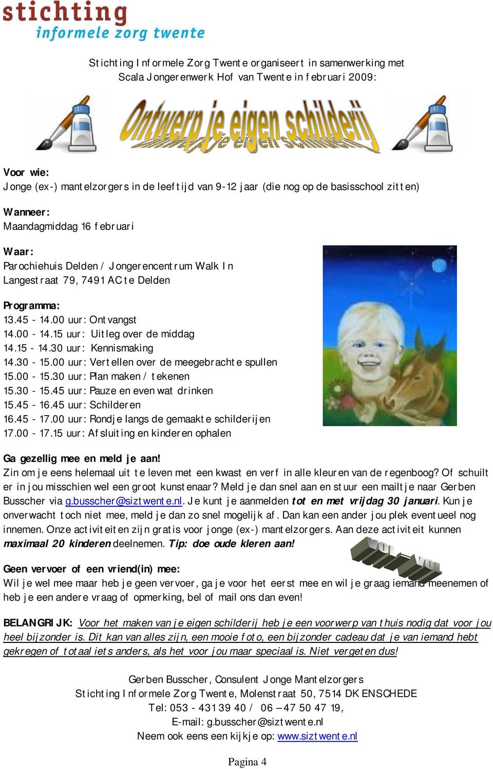 15 uur: Uitleg over de middag 14.15-14.30 uur: Kennismaking 14.30-15.00 uur: Vertellen over de meegebrachte spullen 15.00-15.30 uur: Plan maken / tekenen 15.30-15.45 uur: Pauze en even wat drinken 15.