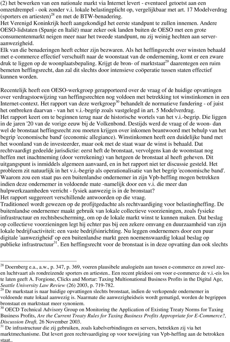 Andere OESO-lidstaten (Spanje en Italië) maar zeker ook landen buiten de OESO met een grote consumentenmarkt neigen meer naar het tweede standpunt, nu zij weinig hechten aan serveraanwezigheid.