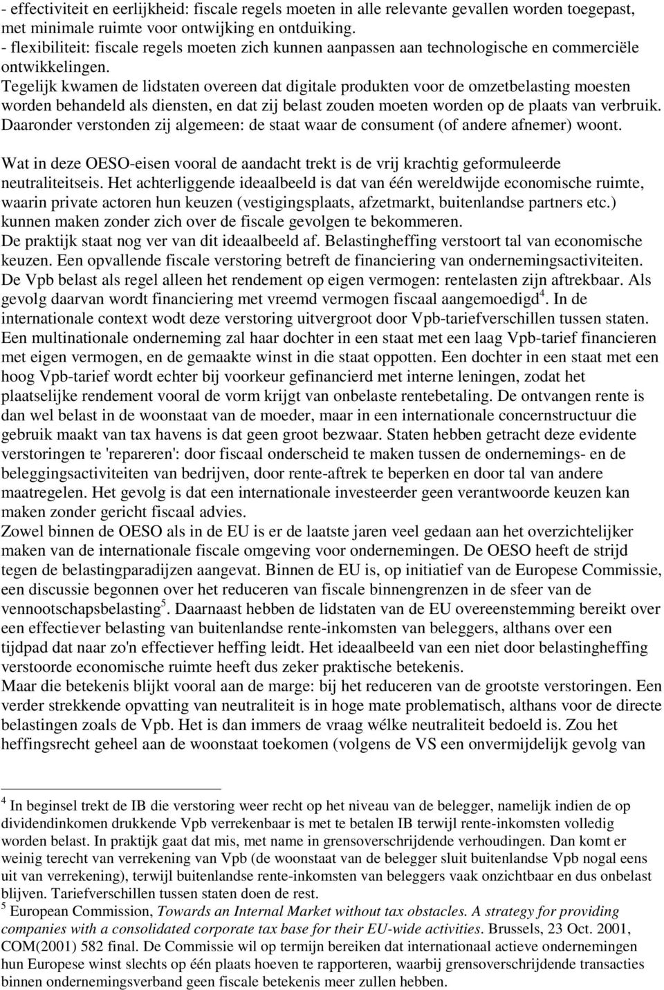 Tegelijk kwamen de lidstaten overeen dat digitale produkten voor de omzetbelasting moesten worden behandeld als diensten, en dat zij belast zouden moeten worden op de plaats van verbruik.