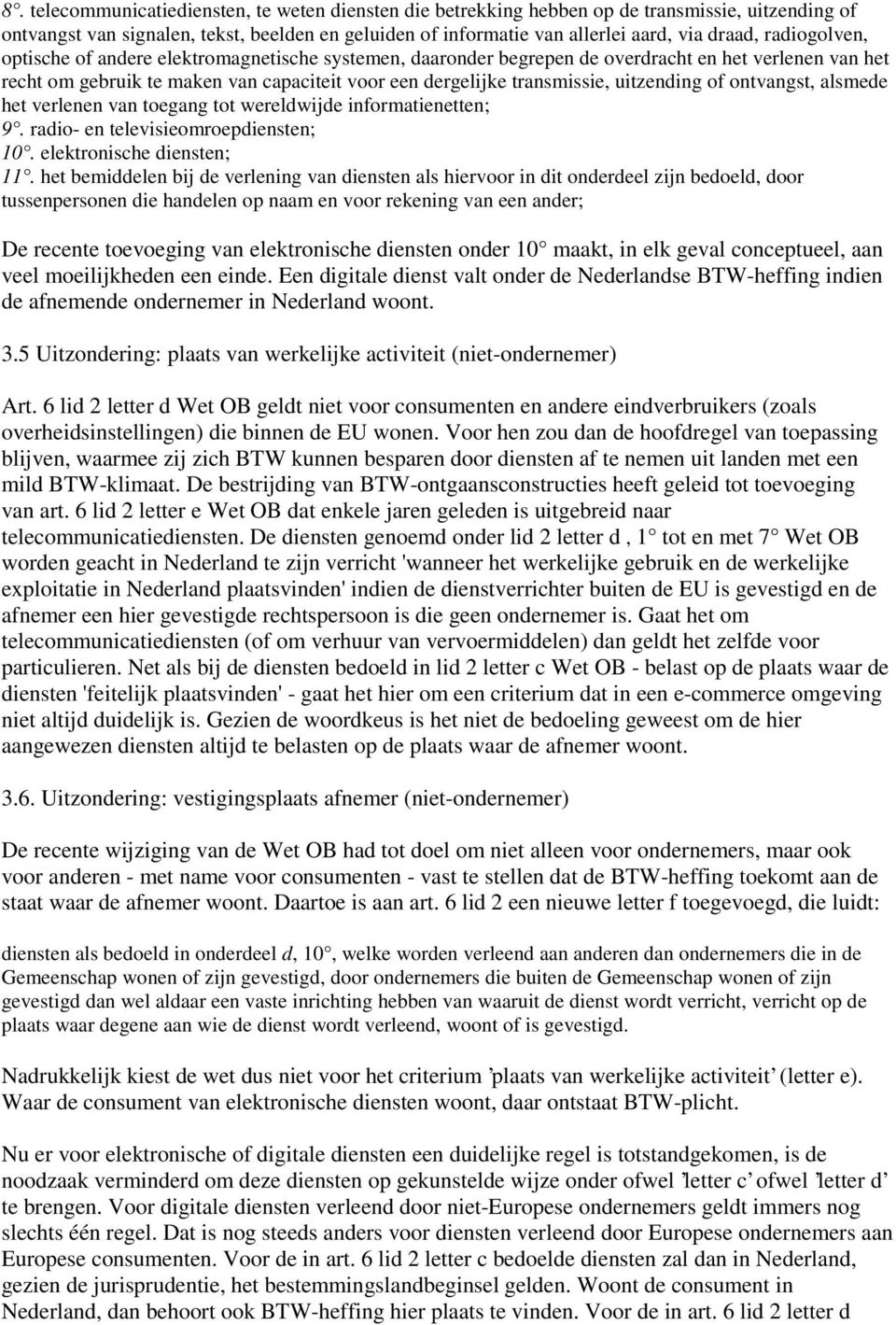 uitzending of ontvangst, alsmede het verlenen van toegang tot wereldwijde informatienetten; 9. radio- en televisieomroepdiensten; 10. elektronische diensten; 11.