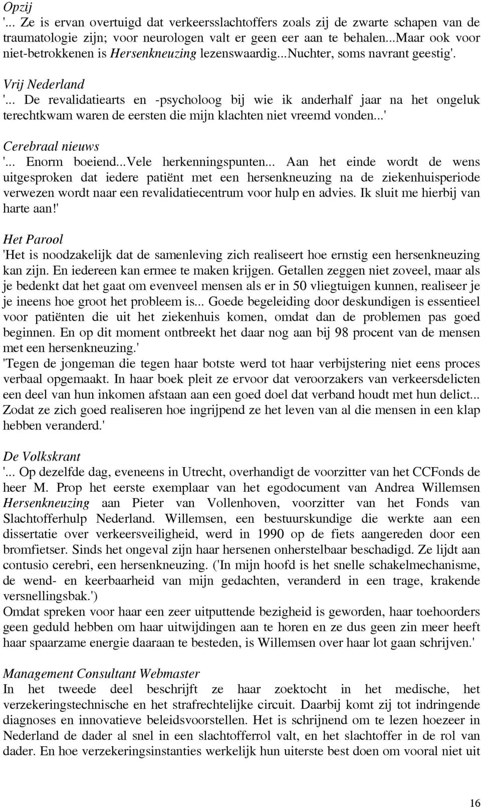 .. De revalidatiearts en -psycholoog bij wie ik anderhalf jaar na het ongeluk terechtkwam waren de eersten die mijn klachten niet vreemd vonden...' Cerebraal nieuws '... Enorm boeiend.