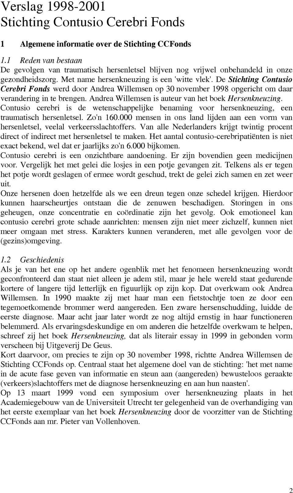 De Stichting Contusio Cerebri Fonds werd door Andrea Willemsen op 30 november 1998 opgericht om daar verandering in te brengen. Andrea Willemsen is auteur van het boek Hersenkneuzing.