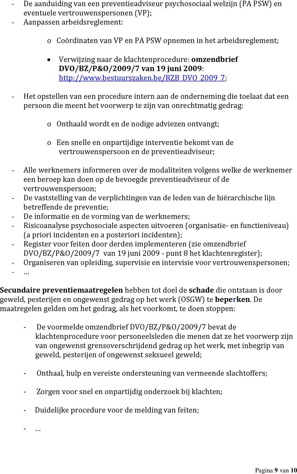 be/rzb_dvo_2009_7; - Het opstellen van een procedure intern aan de onderneming die toelaat dat een persoon die meent het voorwerp te zijn van onrechtmatig gedrag: o Onthaald wordt en de nodige