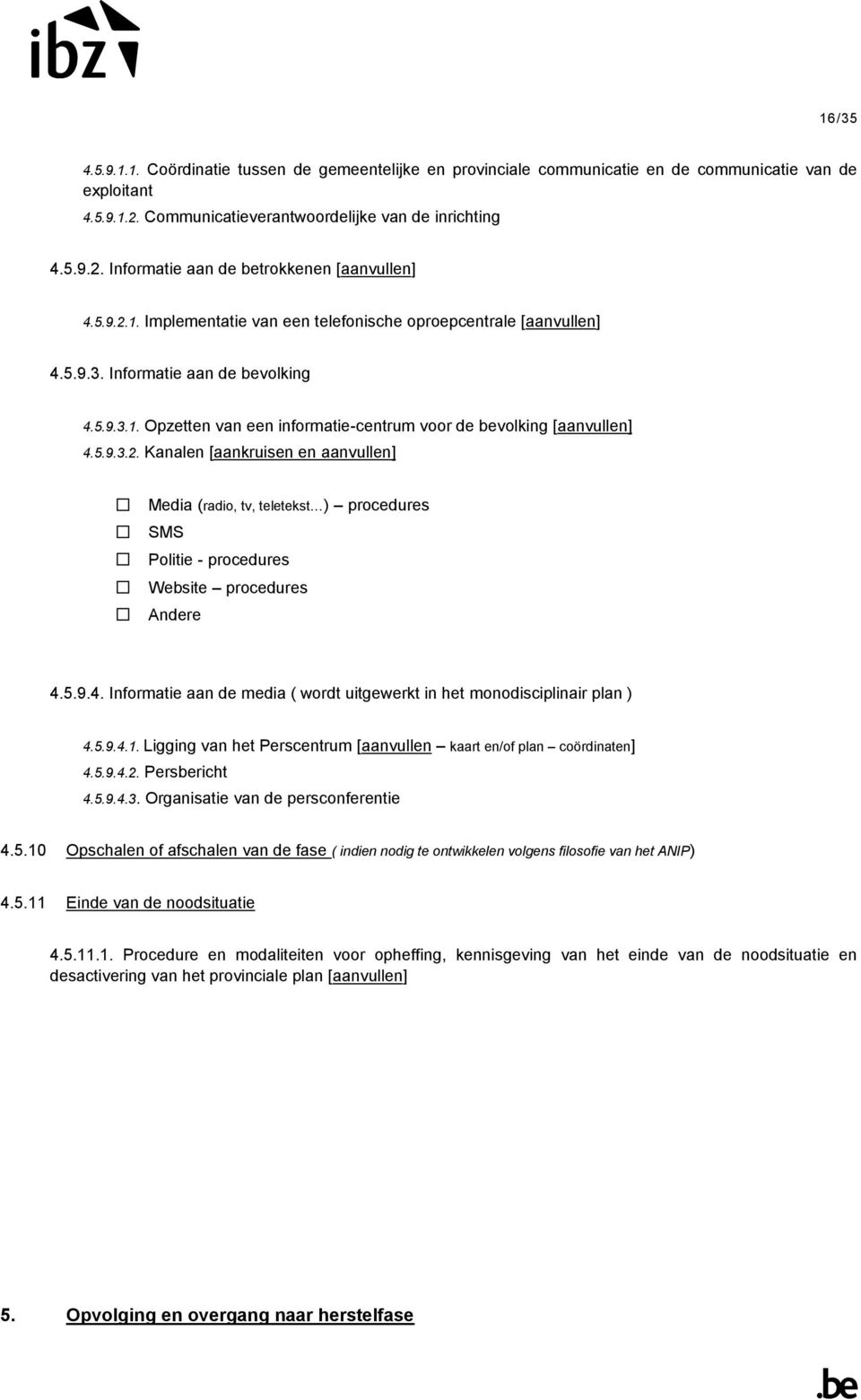 5.9.4. Informatie aan de media ( wordt uitgewerkt in het monodisciplinair plan ) 4.5.9.4.1. Ligging van het Perscentrum [aanvullen kaart en/of plan coördinaten] 4.5.9.4.2. Persbericht 4.5.9.4.3.