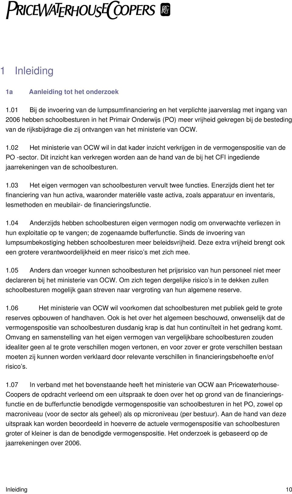 rijksbijdrage die zij ontvangen van het ministerie van OCW. 1.02 Het ministerie van OCW wil in dat kader inzicht verkrijgen in de vermogenspositie van de PO -sector.