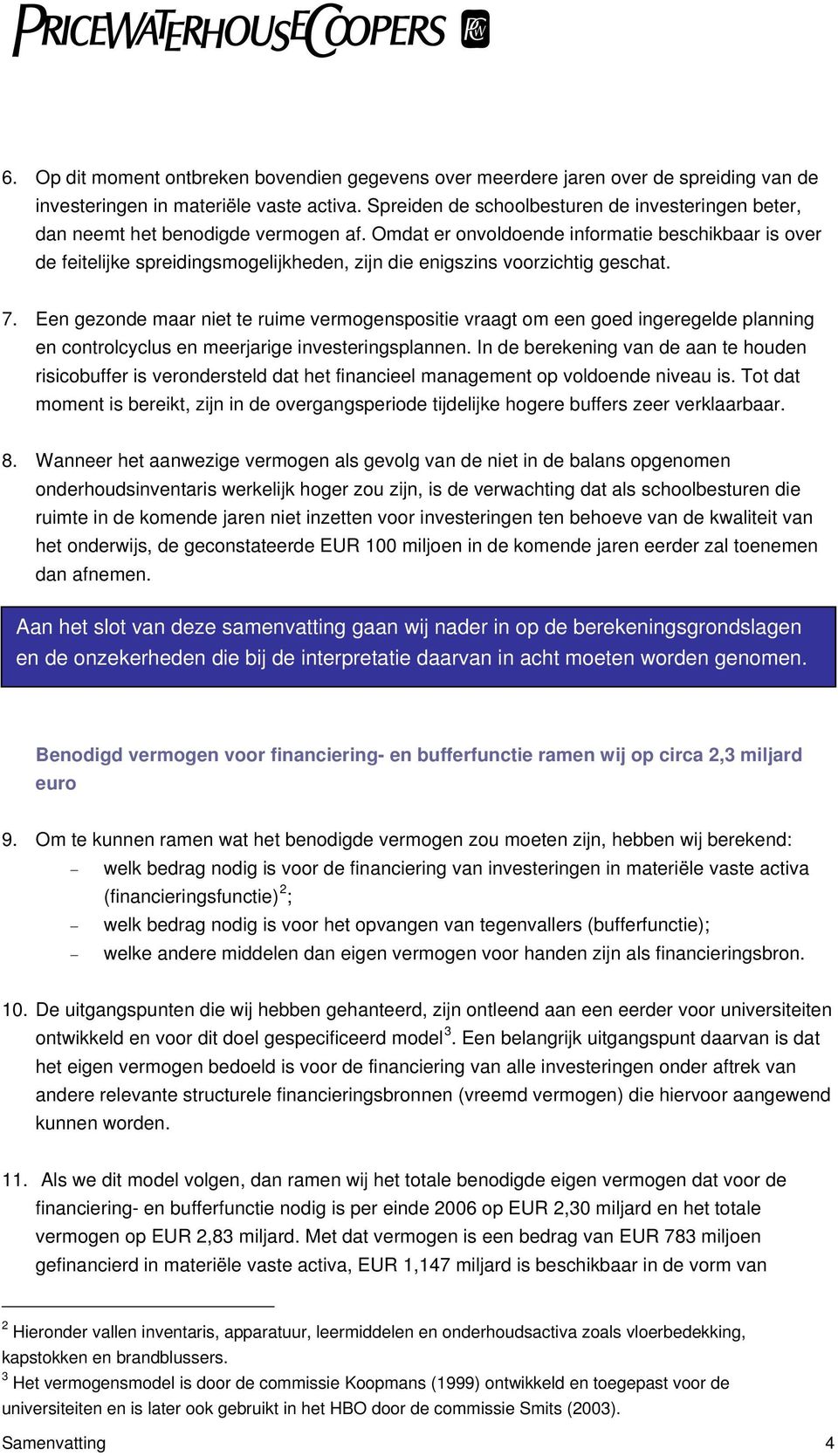 Omdat er onvoldoende informatie beschikbaar is over de feitelijke spreidingsmogelijkheden, zijn die enigszins voorzichtig geschat. 7.