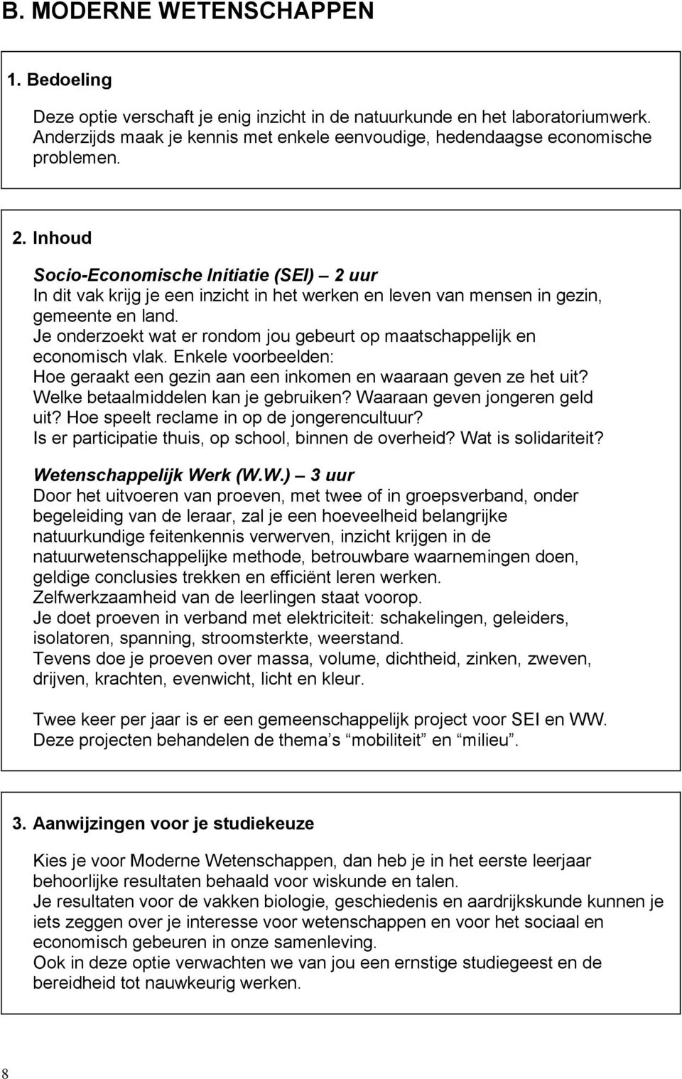 Inhoud SocioEconomische Initiatie (SEI) 2 uur In dit vak krijg je een inzicht in het werken en leven van mensen in gezin, gemeente en land.