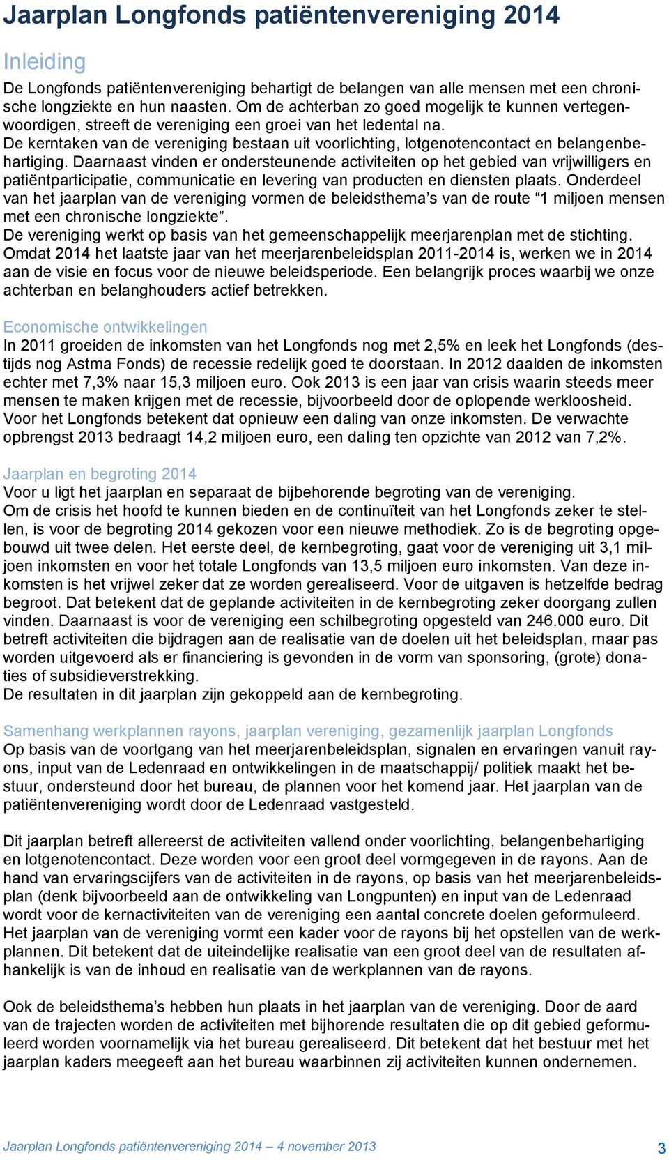 De kerntaken van de vereniging bestaan uit voorlichting, lotgenotencontact en belangenbehartiging.