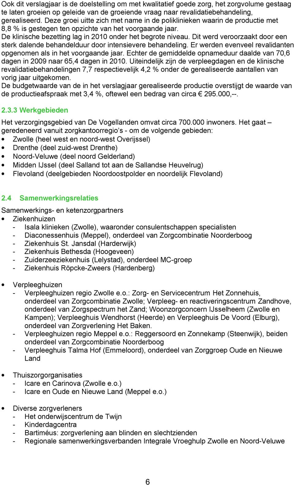 Dit werd veroorzaakt door een sterk dalende behandelduur door intensievere behandeling. Er werden evenveel revalidanten opgenomen als in het voorgaande jaar.