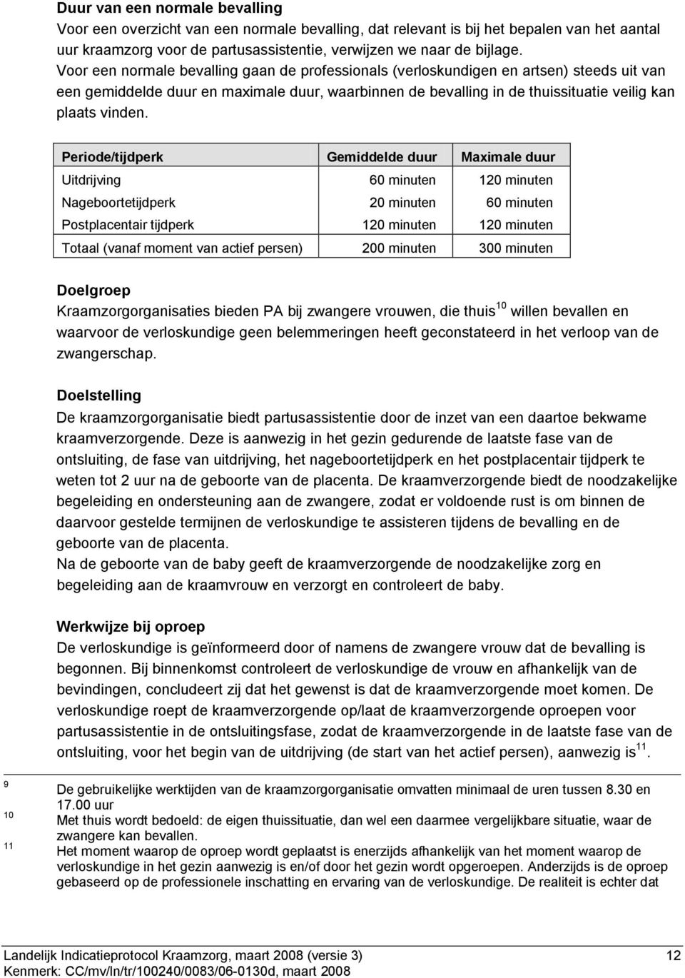 Periode/tijdperk Gemiddelde duur Maximale duur Uitdrijving Nageboortetijdperk Postplacentair tijdperk 60 minuten 20 minuten 120 minuten 120 minuten 60 minuten 120 minuten Totaal (vanaf moment van