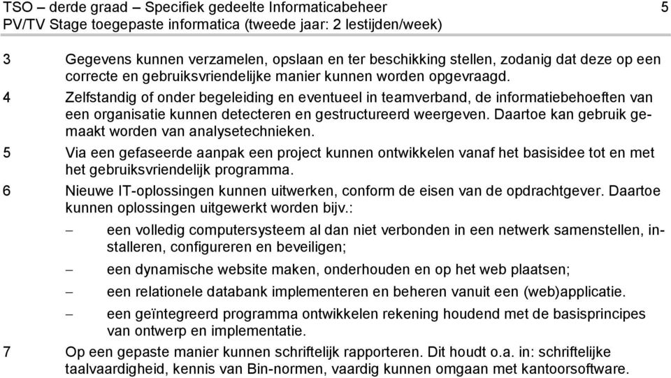 Daartoe kan gebruik gemaakt worden van analysetechnieken. 5 Via een gefaseerde aanpak een project kunnen ontwikkelen vanaf het basisidee tot en met het gebruiksvriendelijk programma.