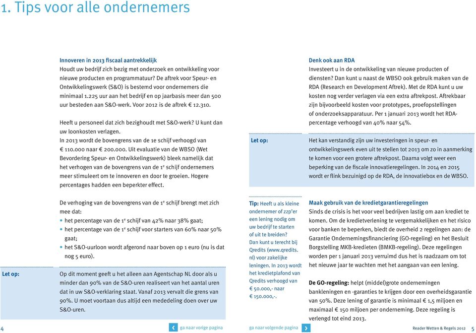 310. Heeft u personeel dat zich bezighoudt met S&O-werk? U kunt dan uw loonkosten verlagen. In 2013 wordt de bovengrens van de 1e schijf verhoogd van 110.000 