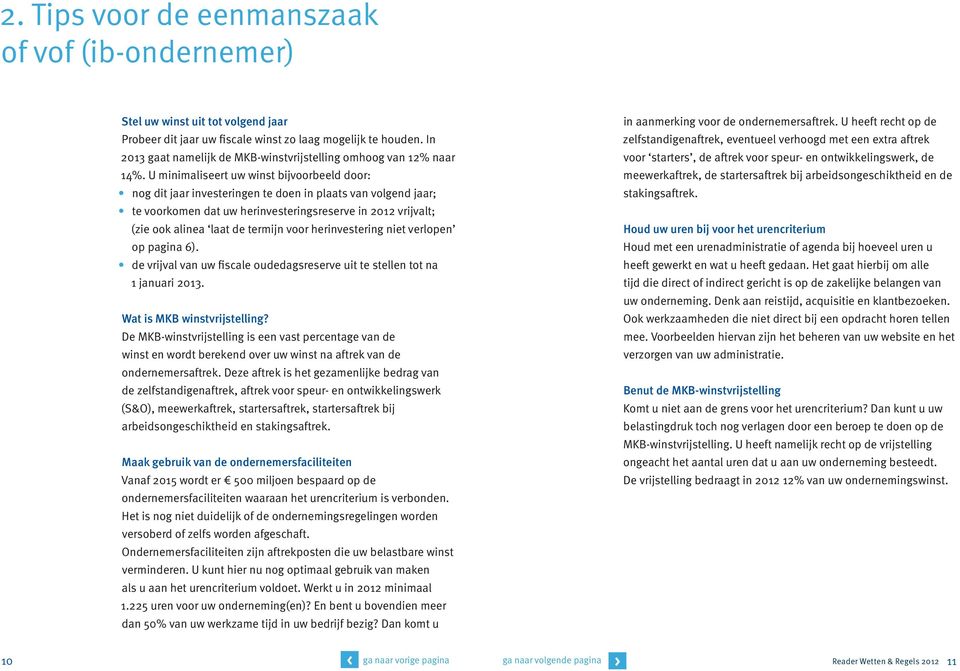 U minimaliseert uw winst bijvoorbeeld door: nog dit jaar investeringen te doen in plaats van volgend jaar; te voorkomen dat uw herinvesteringsreserve in 2012 vrijvalt; (zie ook alinea laat de termijn