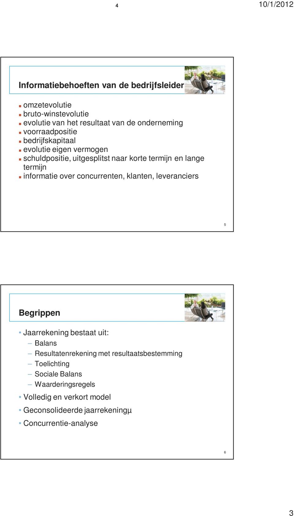 termijn informatie over concurrenten, klanten, leveranciers 5 Begrippen Jaarrekening bestaat uit: Balans Resultatenrekening met