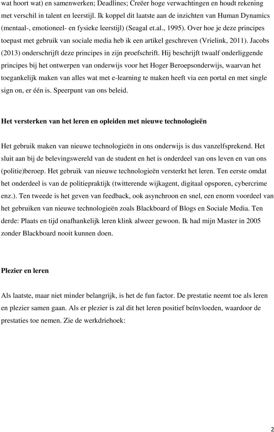 Over hoe je deze principes toepast met gebruik van sociale media heb ik een artikel geschreven (Vrielink, 2011). Jacobs (2013) onderschrijft deze principes in zijn proefschrift.