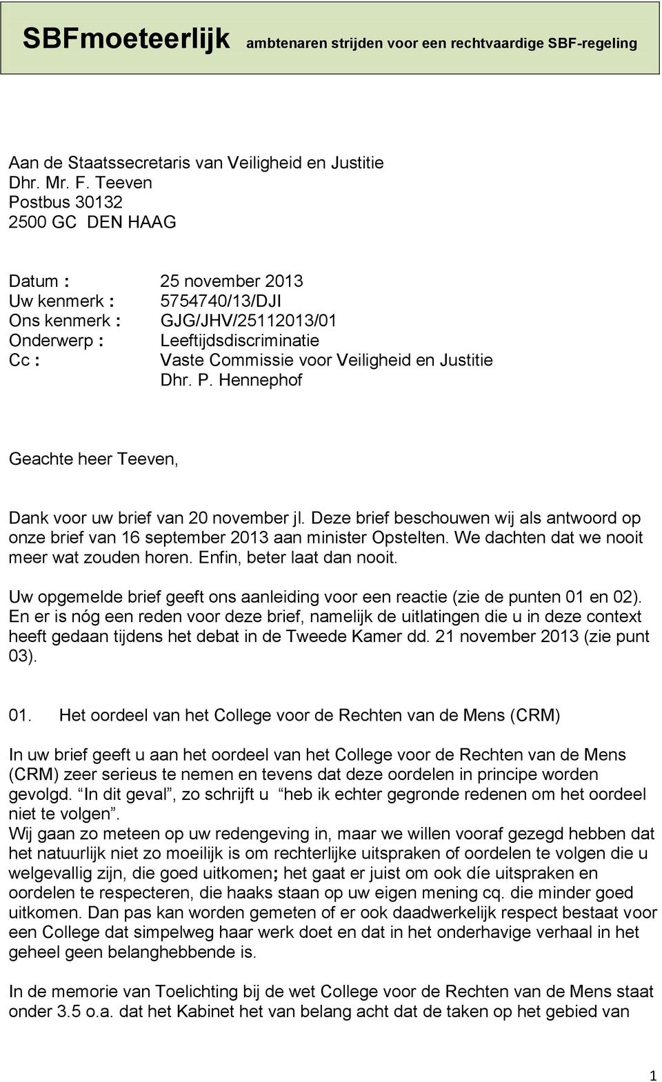 Justitie Dhr. P. Hennephof Geachte heer Teeven, Dank voor uw brief van 20 november jl. Deze brief beschouwen wij als antwoord op onze brief van 16 september 2013 aan minister Opstelten.