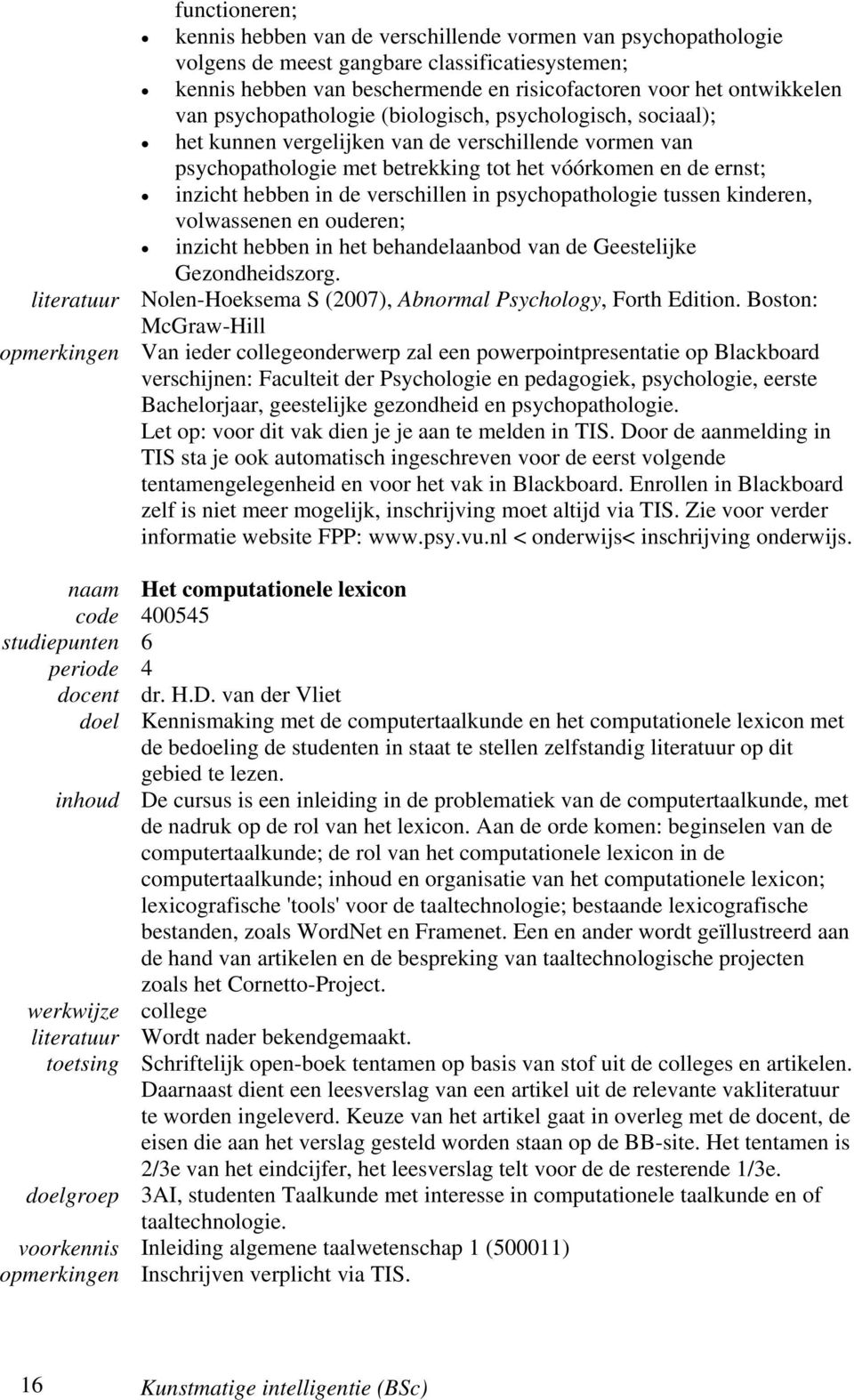 verschillen in psychopathologie tussen kinderen, volwassenen en ouderen; inzicht hebben in het behandelaanbod van de Geestelijke Gezondheidszorg.