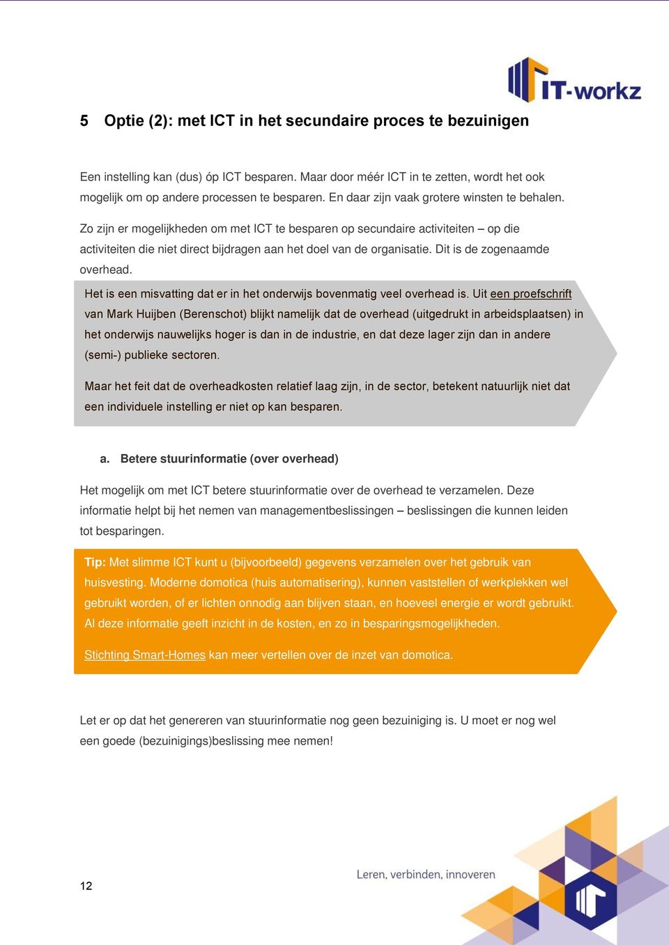 Dit is de zogenaamde overhead. Het is een misvatting dat er in het onderwijs bovenmatig veel overhead is.