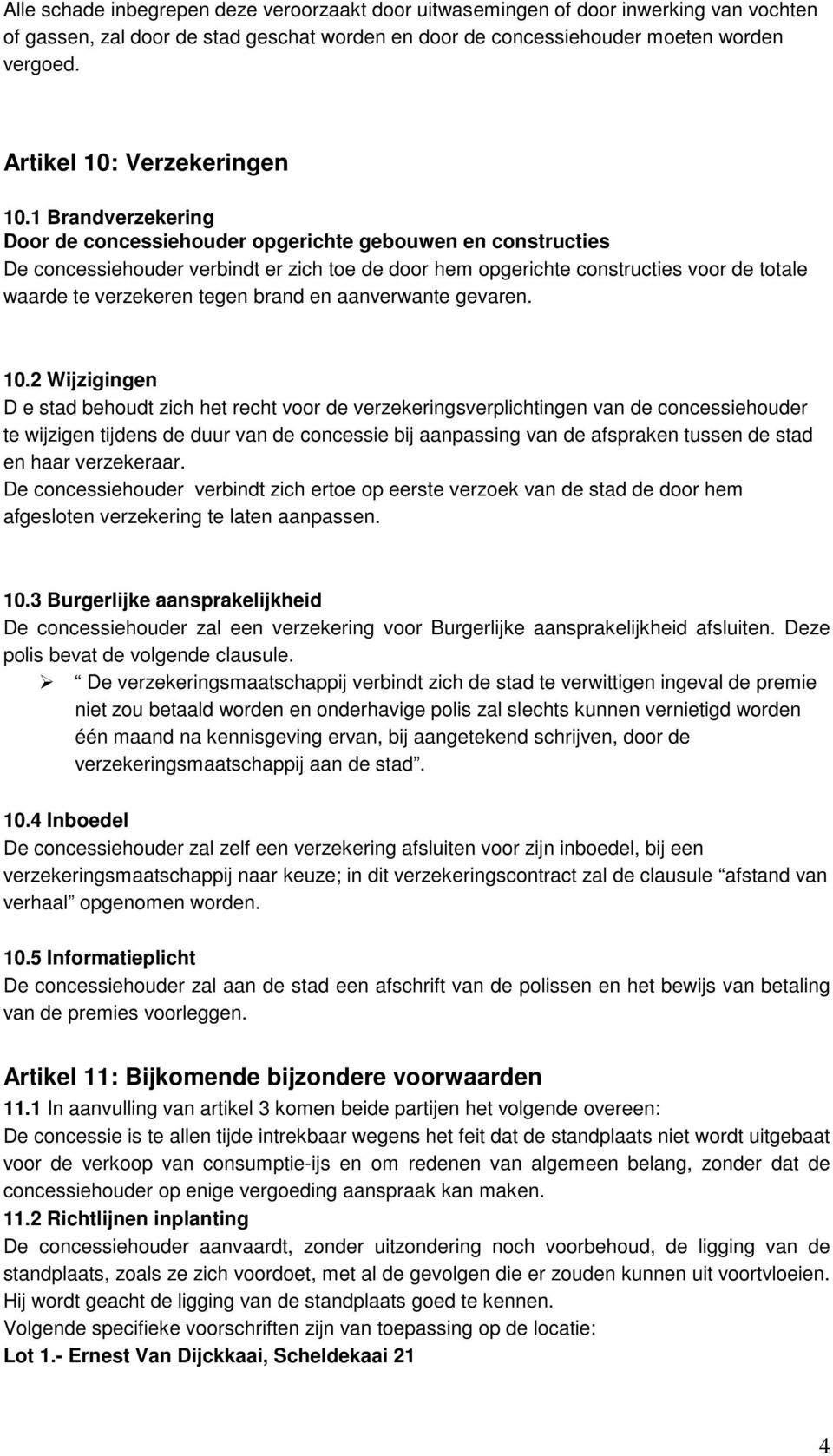 1 Brandverzekering Door de concessiehouder opgerichte gebouwen en constructies De concessiehouder verbindt er zich toe de door hem opgerichte constructies voor de totale waarde te verzekeren tegen