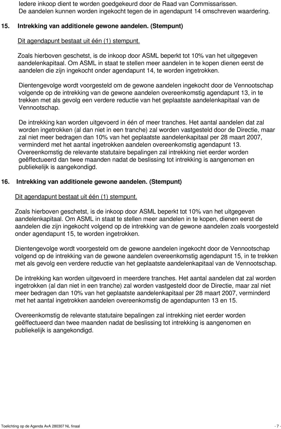 Om ASML in staat te stellen meer aandelen in te kopen dienen eerst de aandelen die zijn ingekocht onder agendapunt 14, te worden ingetrokken.