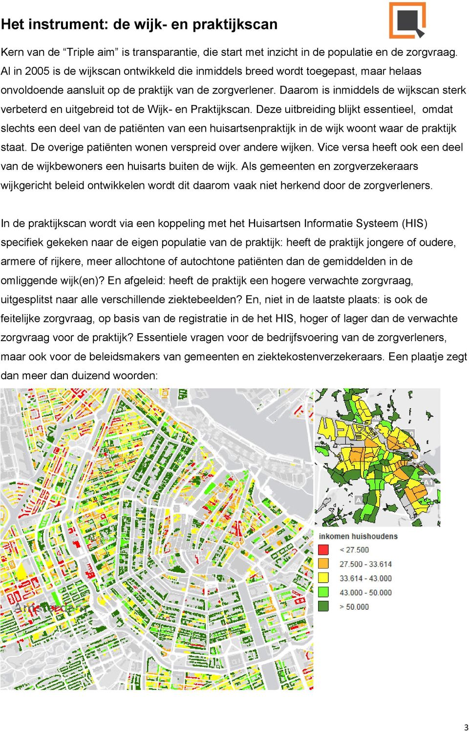 Daarom is inmiddels de wijkscan sterk verbeterd en uitgebreid tot de Wijk- en Praktijkscan.