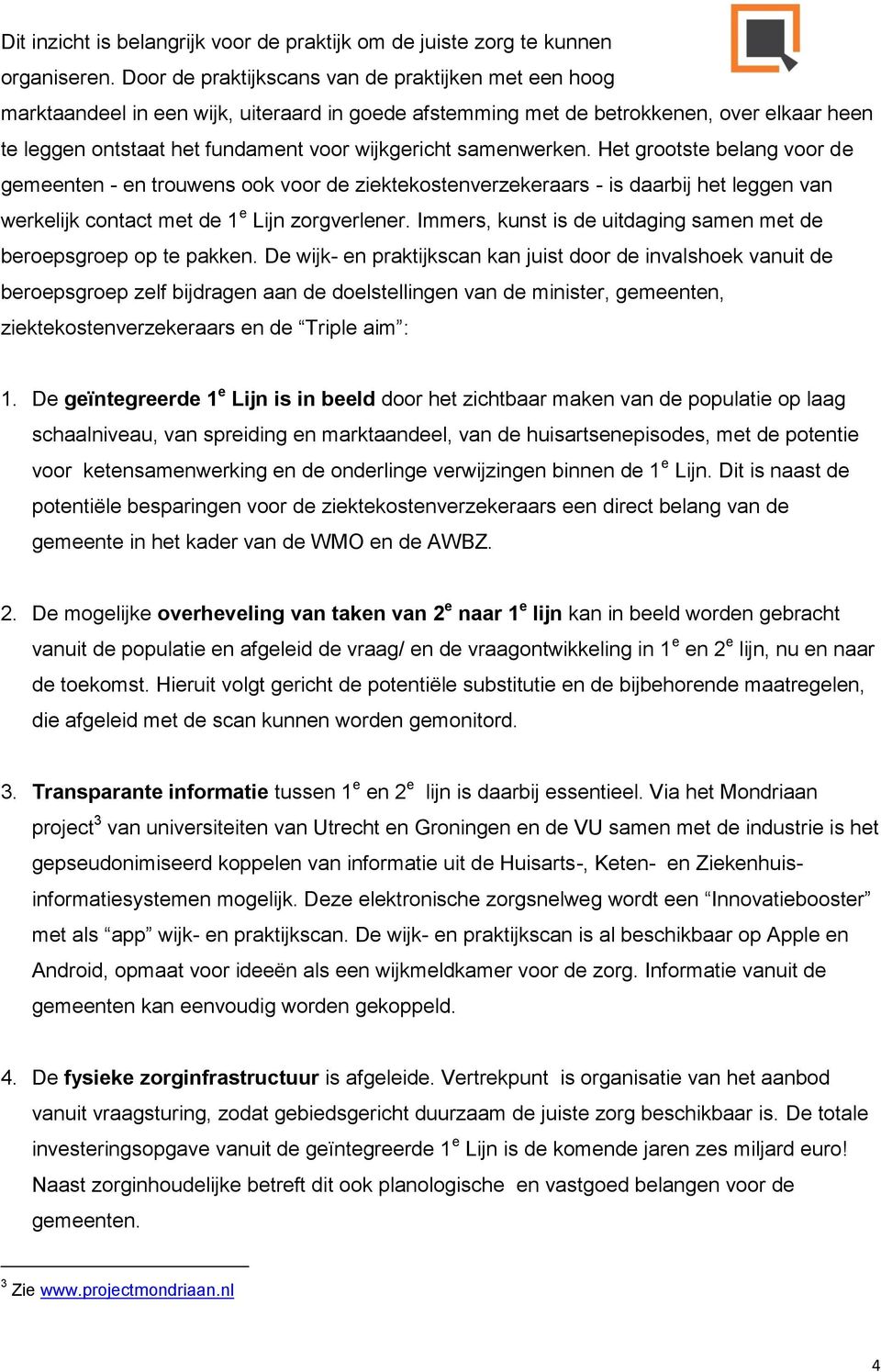 samenwerken. Het grootste belang voor de gemeenten - en trouwens ook voor de ziektekostenverzekeraars - is daarbij het leggen van werkelijk contact met de 1 e Lijn zorgverlener.