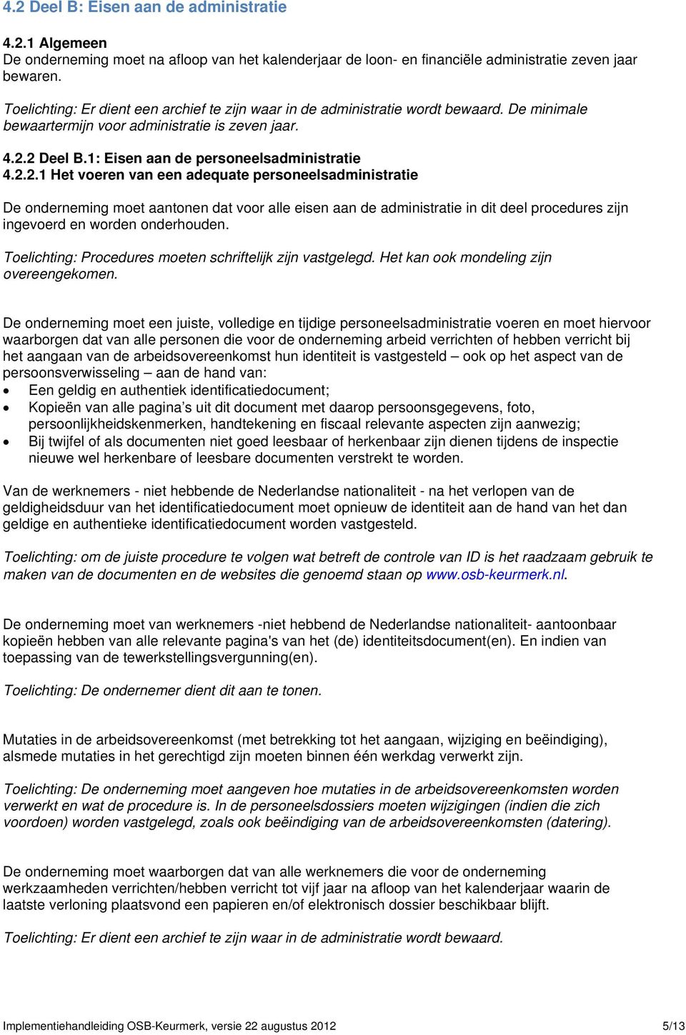 2 Deel B.1: Eisen aan de personeelsadministratie 4.2.2.1 Het voeren van een adequate personeelsadministratie De onderneming moet aantonen dat voor alle eisen aan de administratie in dit deel procedures zijn ingevoerd en worden onderhouden.