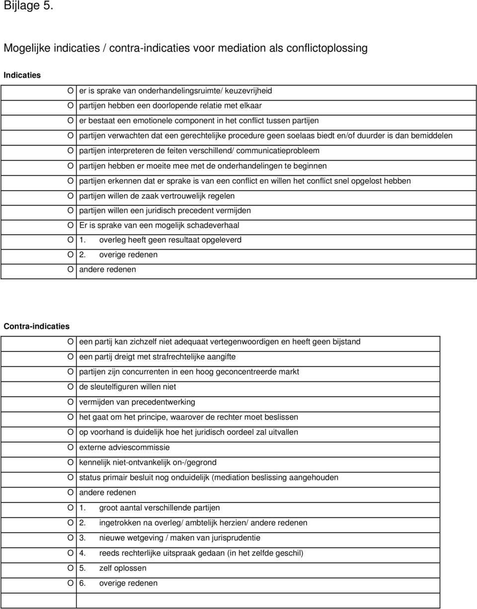 er bestaat een emotionele component in het conflict tussen partijen O partijen verwachten dat een gerechtelijke procedure geen soelaas biedt en/of duurder is dan bemiddelen O partijen interpreteren