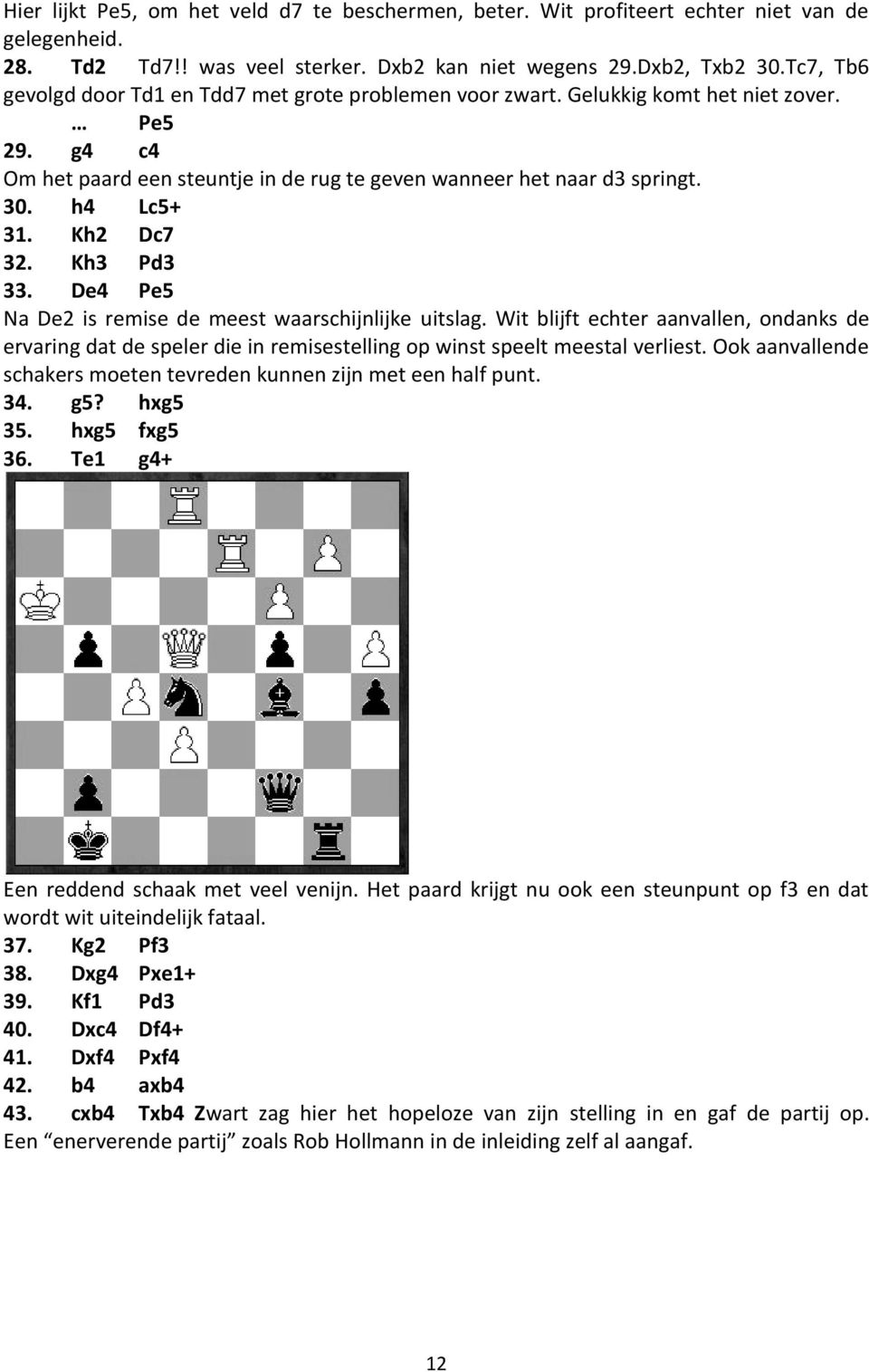 Kh2 Dc7 32. Kh3 Pd3 33. De4 Pe5 Na De2 is remise de meest waarschijnlijke uitslag.