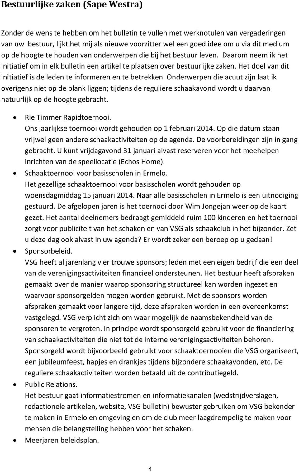 Het doel van dit initiatief is de leden te informeren en te betrekken.