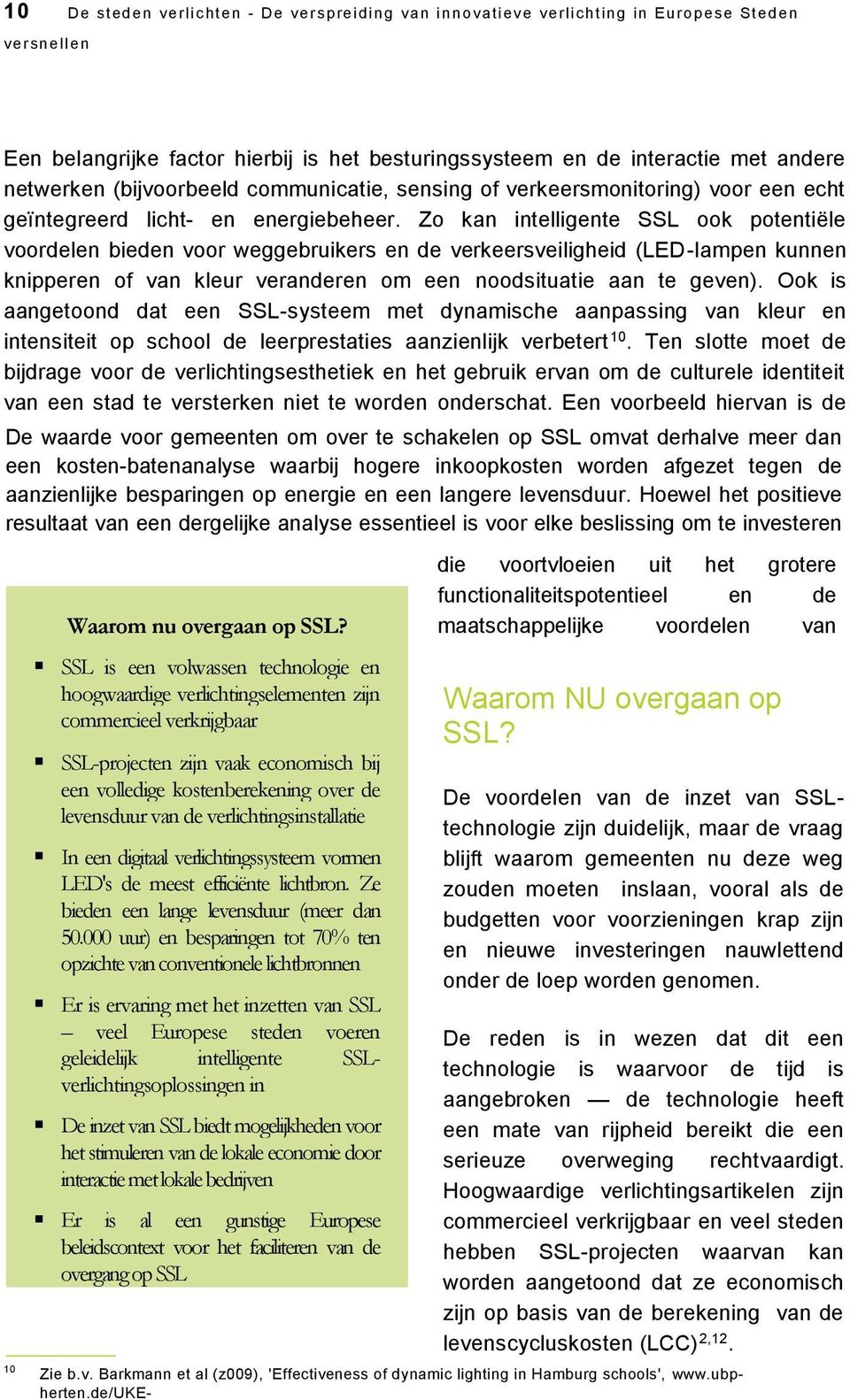 Zo kan intelligente SSL ook potentiële voordelen bieden voor weggebruikers en de verkeersveiligheid (LED-lampen kunnen knipperen of van kleur veranderen om een noodsituatie aan te geven).