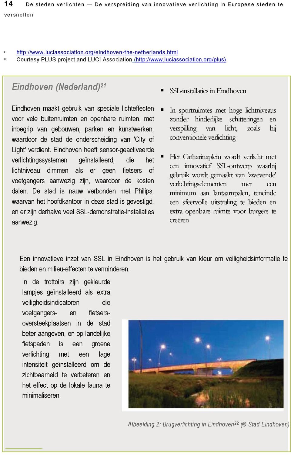 org/plus) Eindhoven (Nederland) 21 Eindhoven maakt gebruik van speciale lichteffecten voor vele buitenruimten en openbare ruimten, met inbegrip van gebouwen, parken en kunstwerken, waardoor de stad