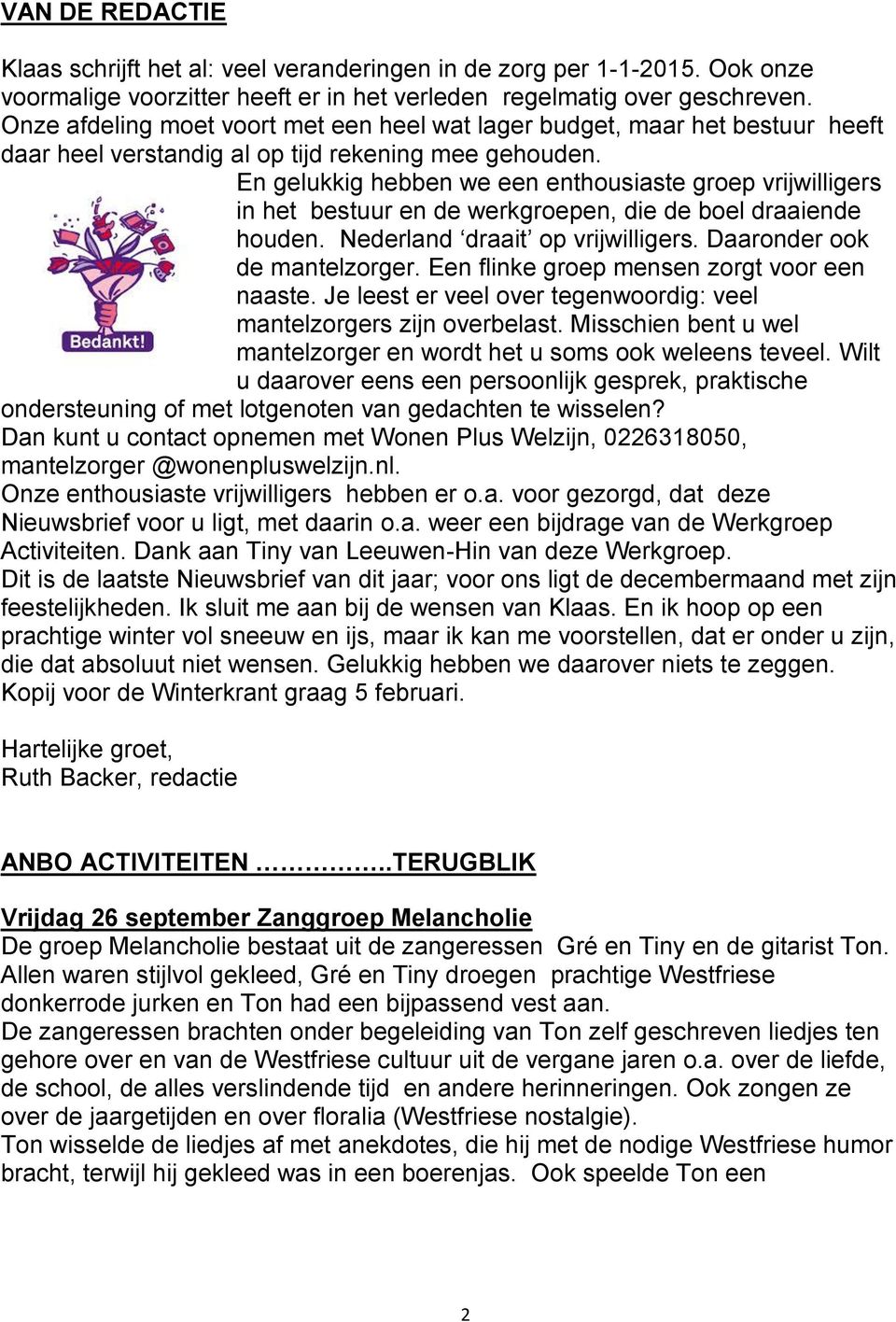 En gelukkig hebben we een enthousiaste groep vrijwilligers in het bestuur en de werkgroepen, die de boel draaiende houden. Nederland draait op vrijwilligers. Daaronder ook de mantelzorger.