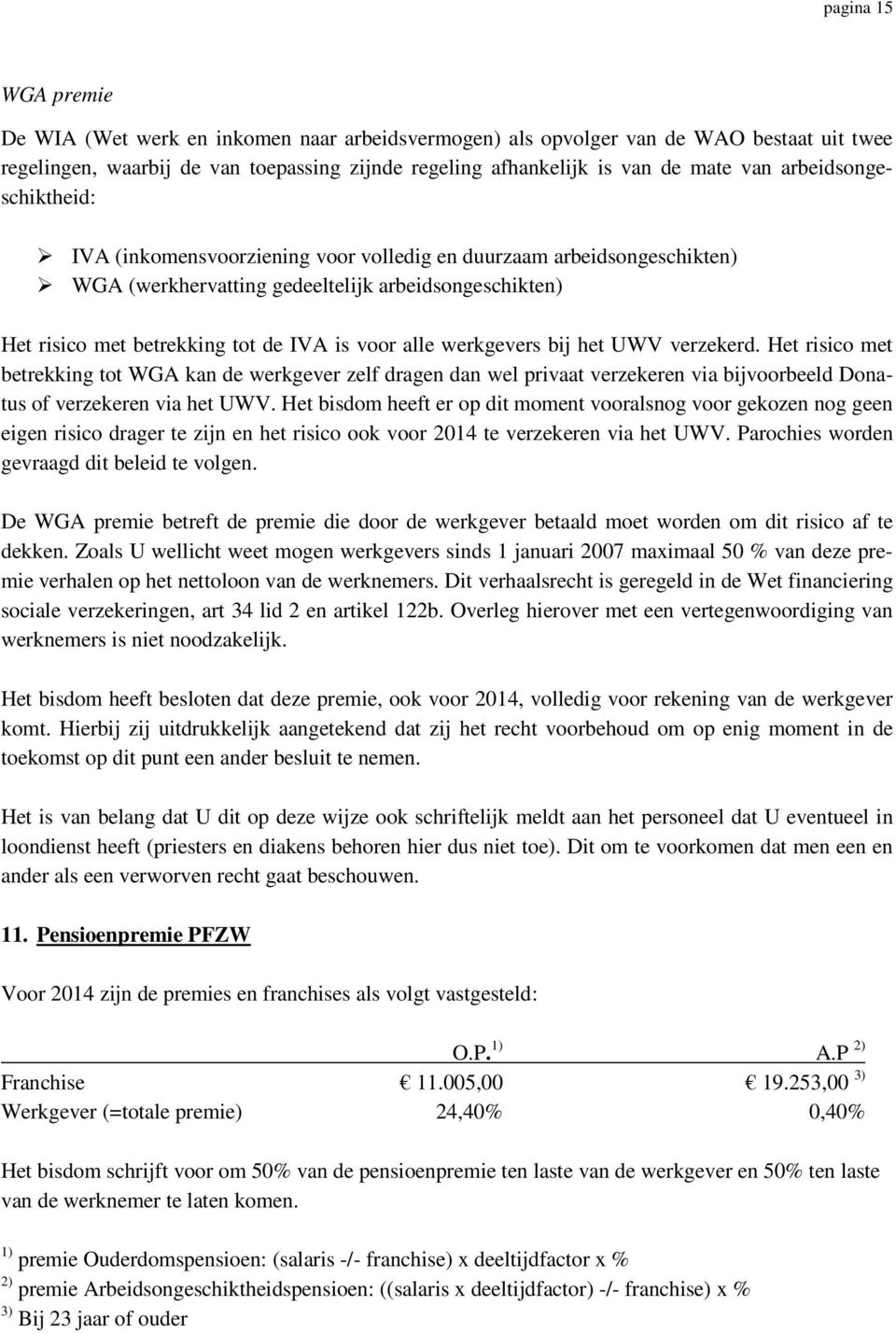 werkgevers bij het UWV verzekerd. Het risico met betrekking tot WGA kan de werkgever zelf dragen dan wel privaat verzekeren via bijvoorbeeld Donatus of verzekeren via het UWV.