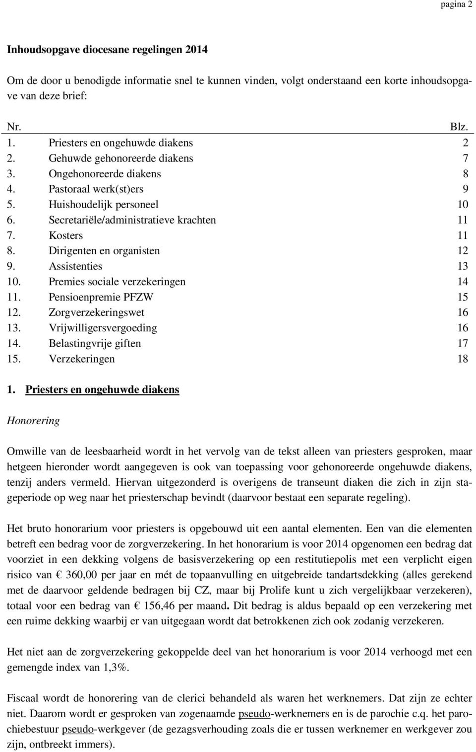 Kosters 11 8. Dirigenten en organisten 12 9. Assistenties 13 10. Premies sociale verzekeringen 14 11. Pensioenpremie PFZW 15 12. Zorgverzekeringswet 16 13. Vrijwilligersvergoeding 16 14.