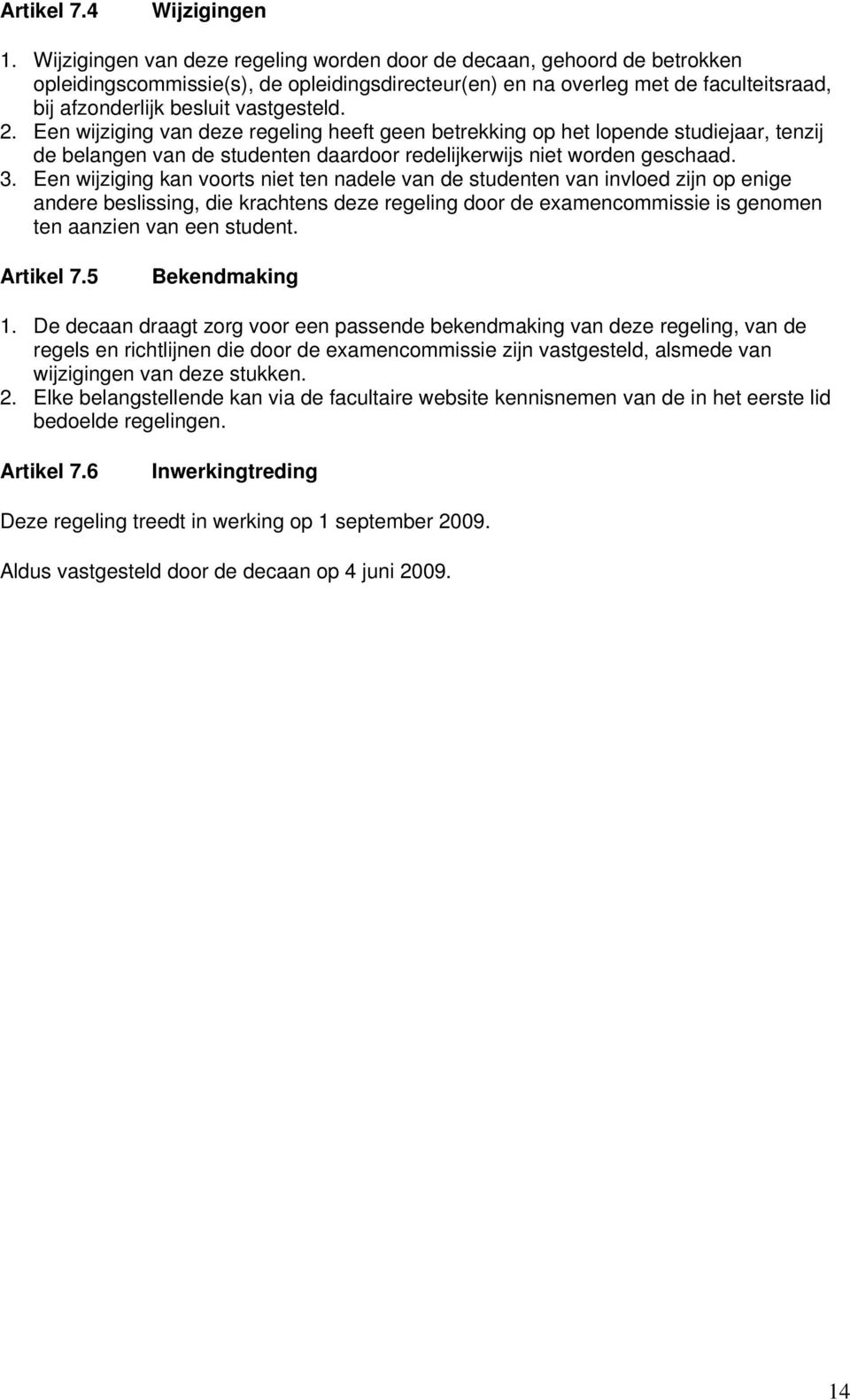 2. Een wijziging van deze regeling heeft geen betrekking op het lopende studiejaar, tenzij de belangen van de studenten daardoor redelijkerwijs niet worden geschaad. 3.