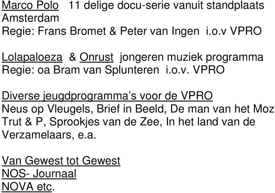 Diverse jeugdprogramma s voor de VPRO Neus op Vleugels, Brief in Beeld, De man van het Moz Trut & P,