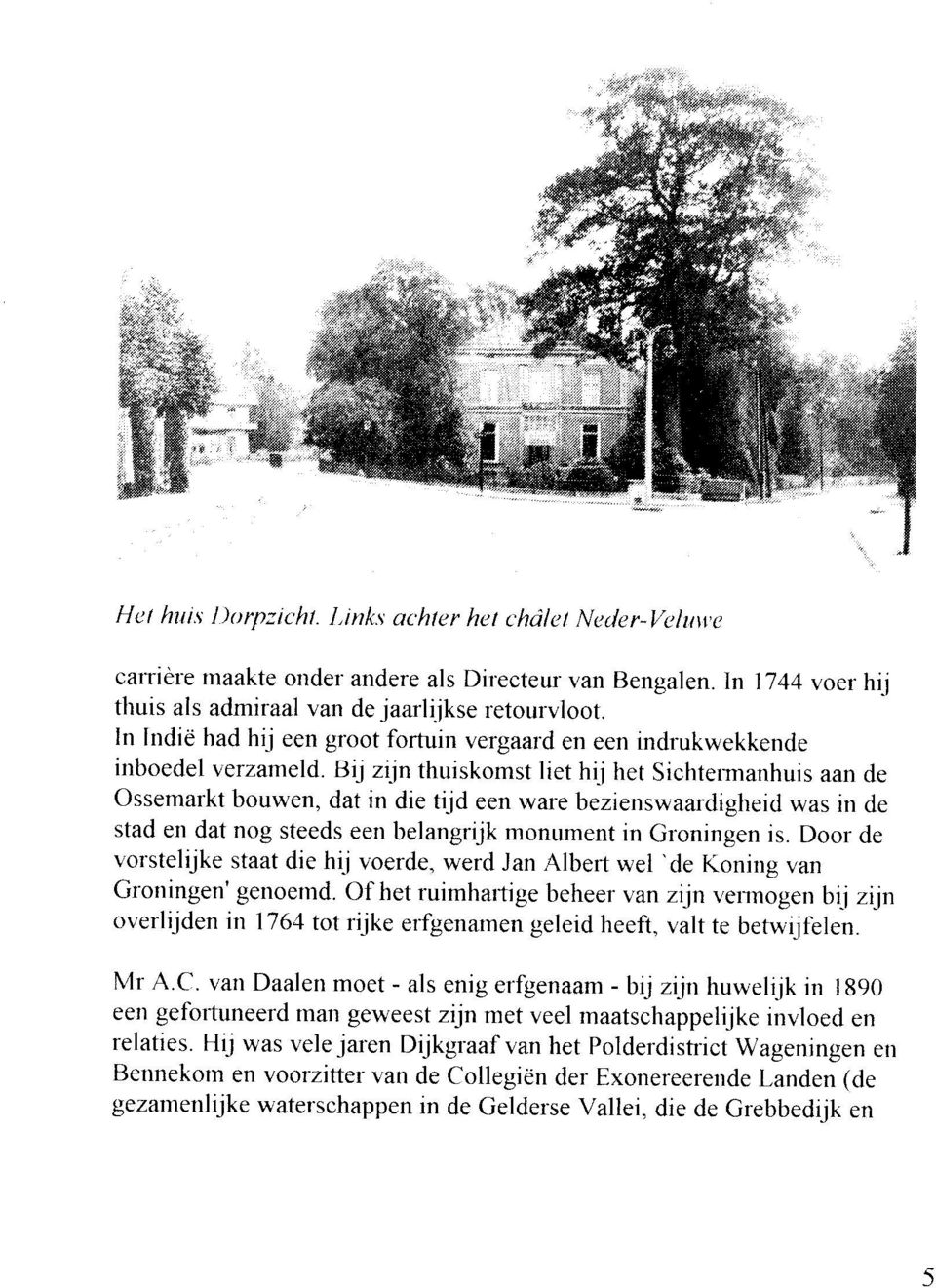 Bij zijn thuiskomst liet hij het Sichtermanhuis aan de ossemarkt bouwen, dat in die tijd een ware bezienswaardigheid was in de stad en dat nog steeds een belangnjk monument in Groningen is.
