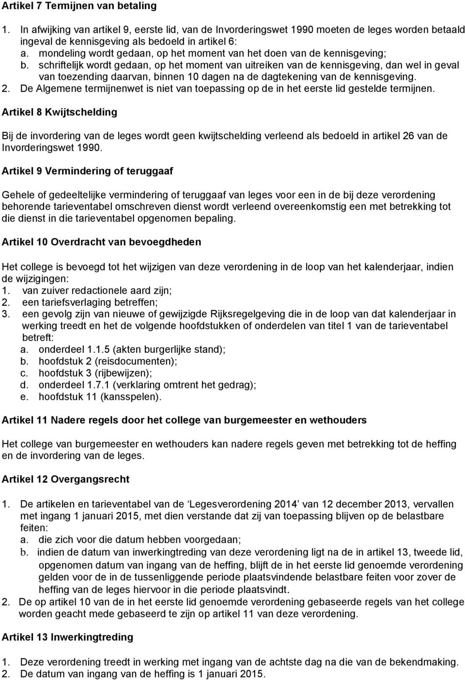 schriftelijk wordt gedaan, op het moment van uitreiken van de kennisgeving, dan wel in geval van toezending daarvan, binnen 10 dagen na de dagtekening van de kennisgeving. 2.