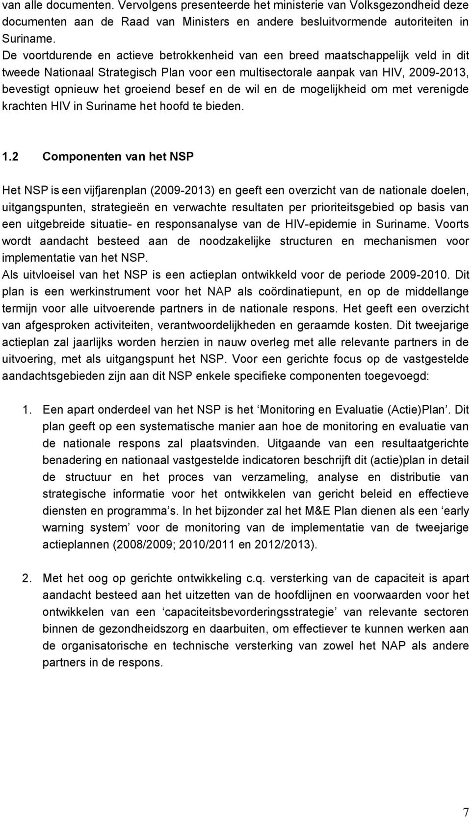 besef en de wil en de mogelijkheid om met verenigde krachten HIV in Suriname het hoofd te bieden. 1.