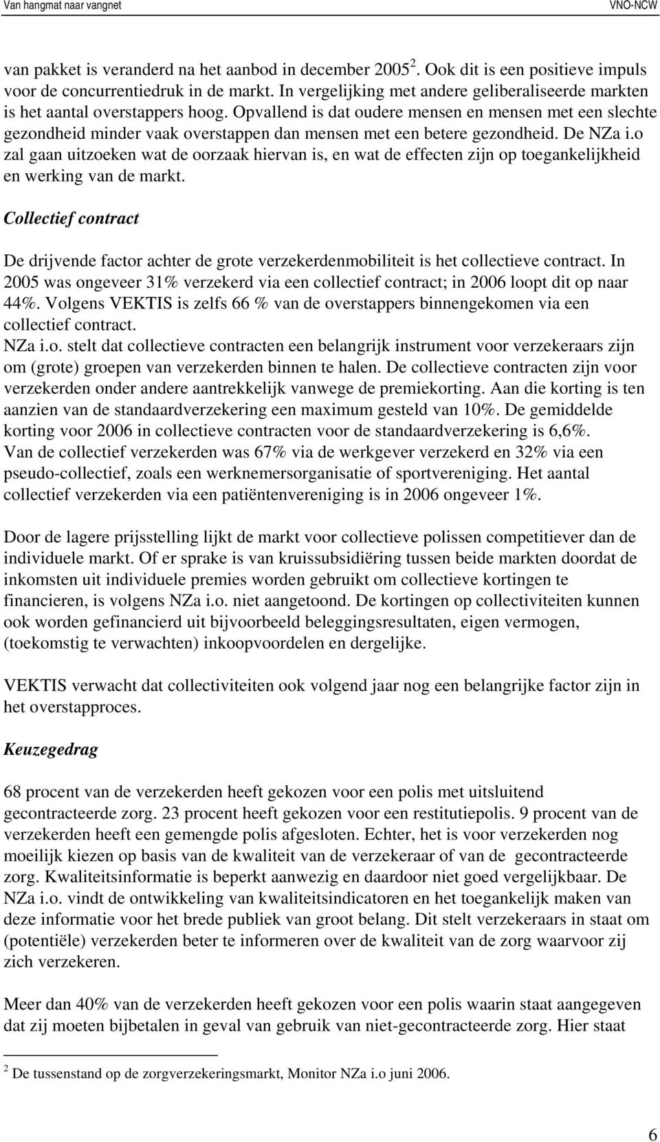 Opvallend is dat oudere mensen en mensen met een slechte gezondheid minder vaak overstappen dan mensen met een betere gezondheid. De NZa i.