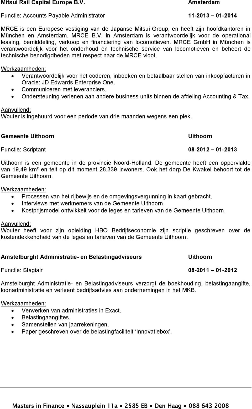 Verantwoordelijk voor het coderen, inboeken en betaalbaar stellen van inkoopfacturen in Oracle: JD Edwards Enterprise One. Communiceren met leveranciers.